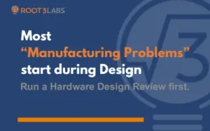 Root3Labs banner: 'Most Manufacturing Problems start during Design' with subtitle 'Run a Hardware Design Review first' on a blue background.