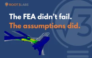 Graphic stating 'The FEA didn’t fail. The assumptions did.' with the Root3Labs logo on a blue background, featuring abstract 3D shapes in the lower left.